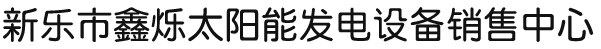 新乐太阳能光伏发电|新乐光伏发电|新乐空气能|鑫烁太阳能发电设备销售中心
